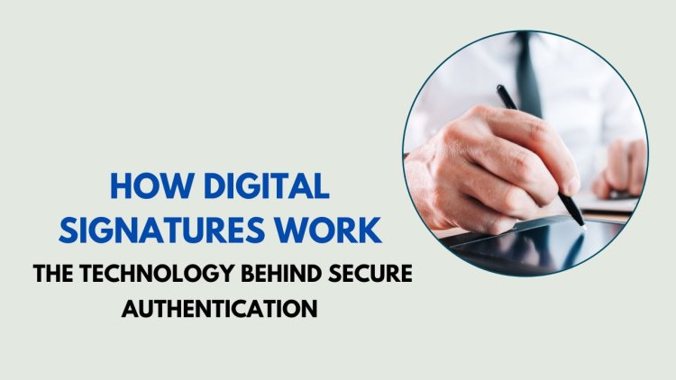 How Digital Signatures Work: The Technology Behind Secure Authentication