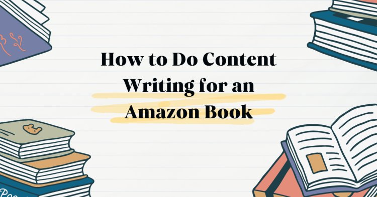 How to Do Content Writing for an Amazon Book Successfully